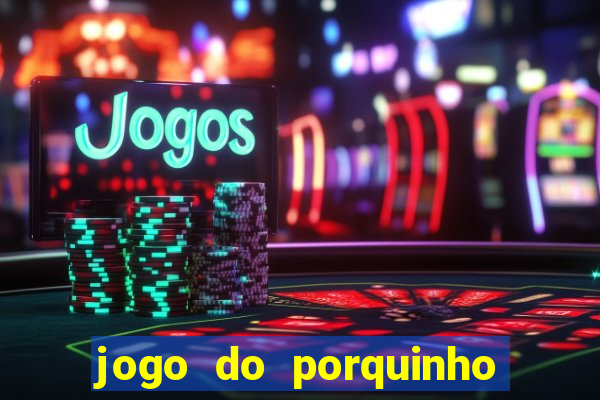 jogo do porquinho que ganha dinheiro